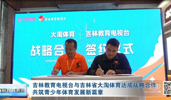 吉林教育电视台与吉林省大淘体育达成战略合作